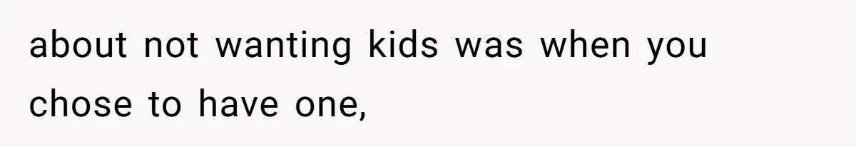 Father Chooses "Child-Free" Life After Raising Daughter for Five Years, Now Refuses All Contact about not wanting kids was when you chose to have one,