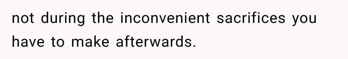 Father Chooses "Child-Free" Life After Raising Daughter for Five Years, Now Refuses All Contact not during the inconvenient sacrifices you have to make afterwards.