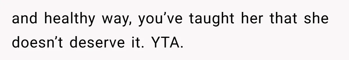 Father Chooses "Child-Free" Life After Raising Daughter for Five Years, Now Refuses All Contact and healthy way, you’ve taught her that she doesn’t deserve it. YTA.