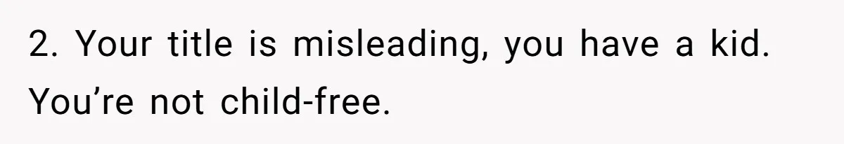 Father Chooses "Child-Free" Life After Raising Daughter for Five Years, Now Refuses All Contact 2. Your title is misleading, you have a kid. You’re not child-free.