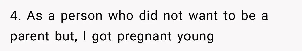 Father Chooses "Child-Free" Life After Raising Daughter for Five Years, Now Refuses All Contact 4. As a person who did not want to be a parent but, I got pregnant young