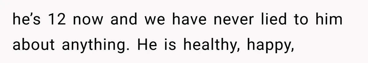 Father Chooses "Child-Free" Life After Raising Daughter for Five Years, Now Refuses All Contact he’s 12 now and we have never lied to him about anything. He is healthy, happy,