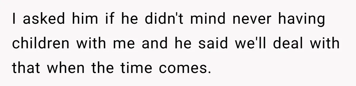 Girlfriend Told Her Partner She Was Infertile, But Didn’t Mention The Hysterectomy—Now He’s Furious I asked him if he didn't mind never having children with me and he said we'll deal with that when the time comes.