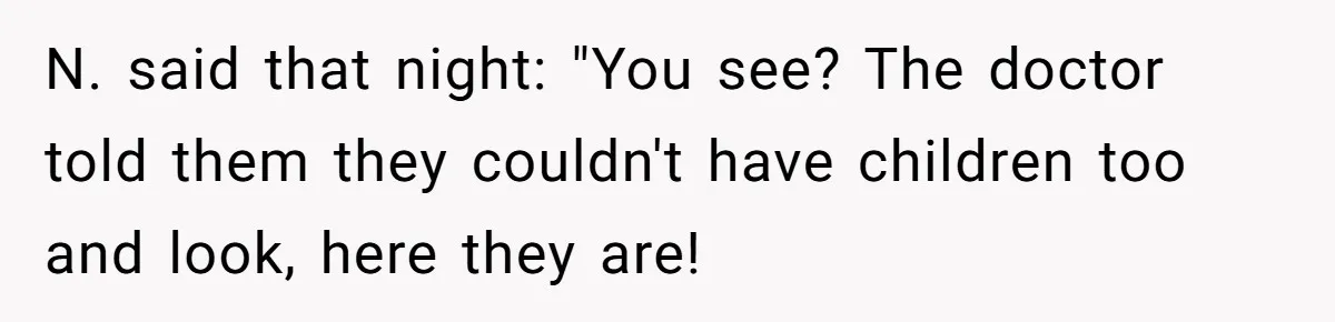 Girlfriend Told Her Partner She Was Infertile, But Didn’t Mention The Hysterectomy—Now He’s Furious N. said that night: "You see? The doctor told them they couldn't have children too and look, here they are!