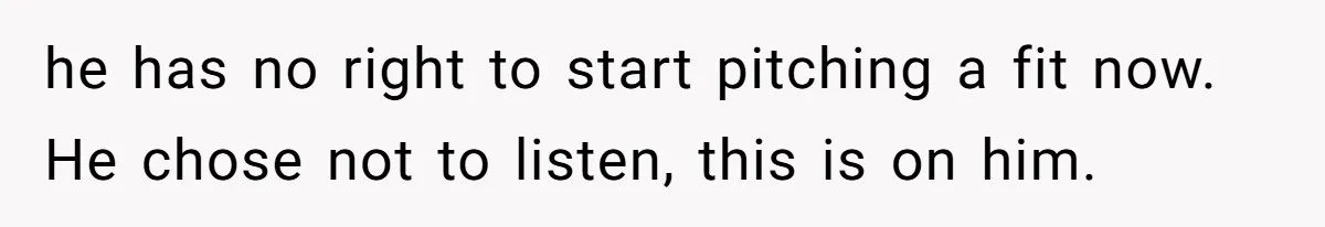 Girlfriend Told Her Partner She Was Infertile, But Didn’t Mention The Hysterectomy—Now He’s Furious he has no right to start pitching a fit now. He chose not to listen, this is on him.