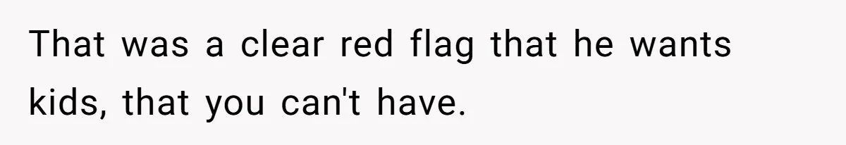 Girlfriend Told Her Partner She Was Infertile, But Didn’t Mention The Hysterectomy—Now He’s Furious That was a clear red flag that he wants kids, that you can't have.