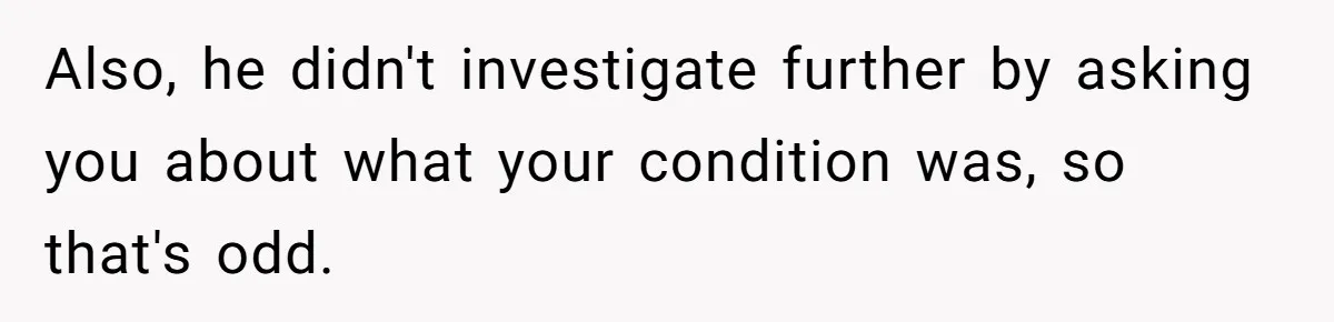Girlfriend Told Her Partner She Was Infertile, But Didn’t Mention The Hysterectomy—Now He’s Furious Also, he didn't investigate further by asking you about what your condition was, so that's odd.