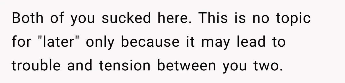 Girlfriend Told Her Partner She Was Infertile, But Didn’t Mention The Hysterectomy—Now He’s Furious Both of you sucked here. This is no topic for "later" only because it may lead to trouble and tension between you two.