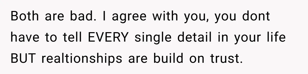 Girlfriend Told Her Partner She Was Infertile, But Didn’t Mention The Hysterectomy—Now He’s Furious Both are bad. I agree with you, you dont have to tell EVERY single detail in your life BUT realtionships are build on trust.