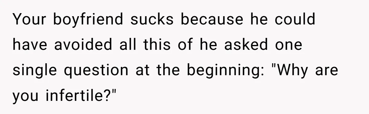 Girlfriend Told Her Partner She Was Infertile, But Didn’t Mention The Hysterectomy—Now He’s Furious Your boyfriend sucks because he could have avoided all this of he asked one single question at the beginning: "Why are you infertile?"