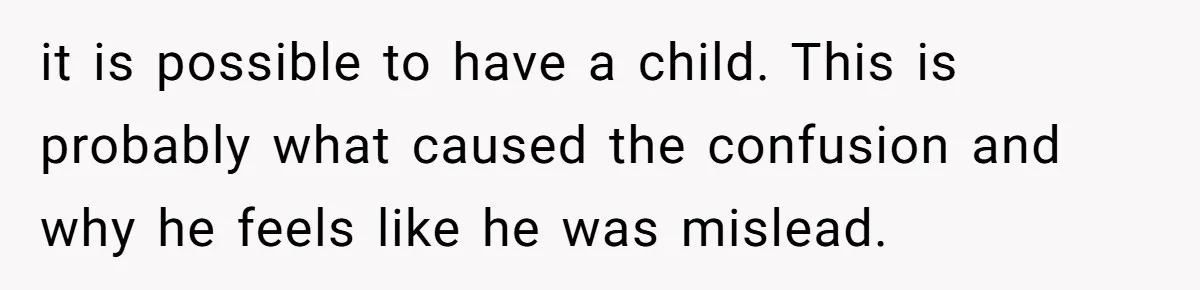Girlfriend Told Her Partner She Was Infertile, But Didn’t Mention The Hysterectomy—Now He’s Furious it is possible to have a child. This is probably what caused the confusion and why he feels like he was mislead.