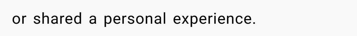 or shared a personal experience.