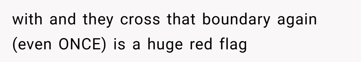 with and they cross that boundary again (even ONCE) is a huge red flag