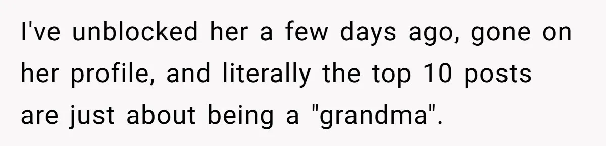 Woman Refuses To Let Her Mother Claim ‘Grandmother’ Title On Social Media I've unblocked her a few days ago, gone on her profile, and literally the top 10 posts are just about being a "grandma".