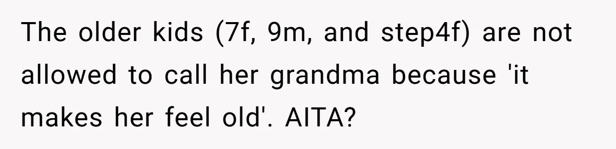 Woman Refuses To Let Her Mother Claim ‘Grandmother’ Title On Social Media The older kids (7f, 9m, and step4f) are not allowed to call her grandma because 'it makes her feel old'. AITA?