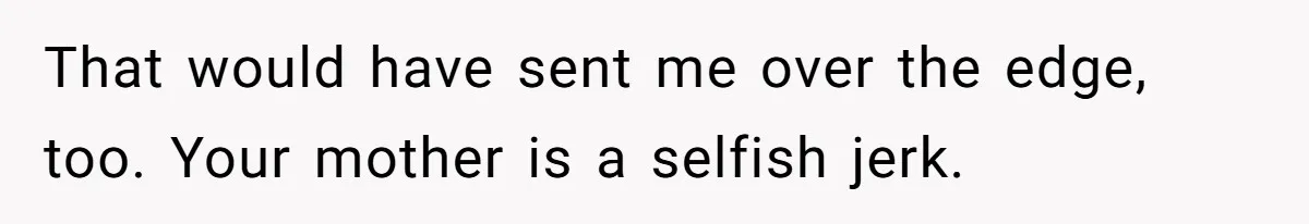 Woman Refuses To Let Her Mother Claim ‘Grandmother’ Title On Social Media That would have sent me over the edge, too. Your mother is a selfish jerk.