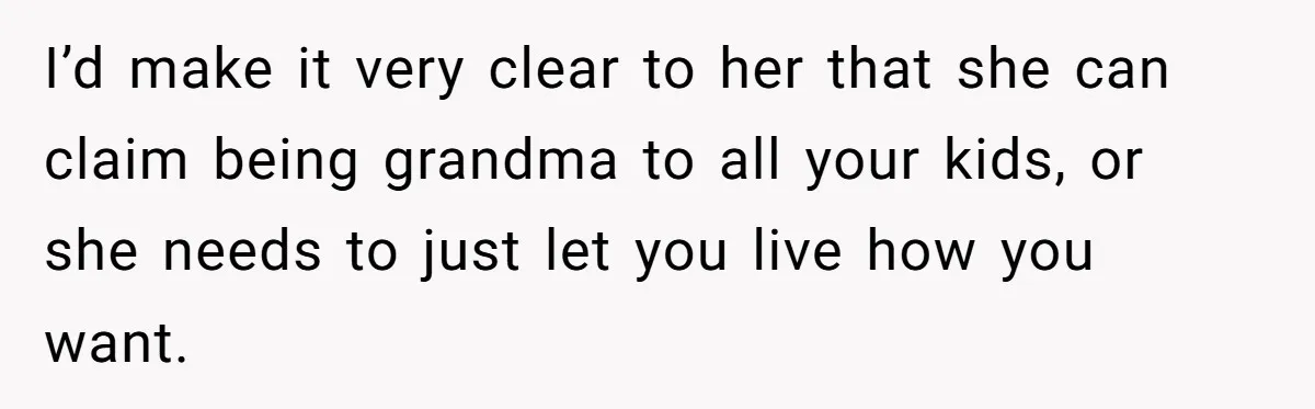 Woman Refuses To Let Her Mother Claim ‘Grandmother’ Title On Social Media I’d make it very clear to her that she can claim being grandma to all your kids, or she needs to just let you live how you want.