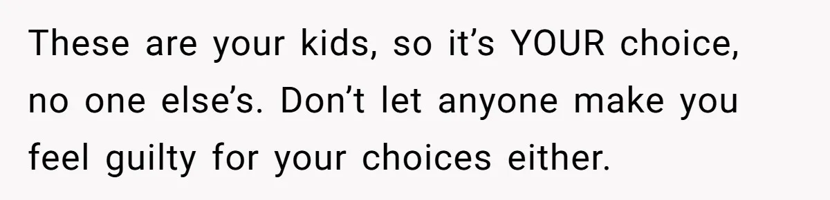 Woman Refuses To Let Her Mother Claim ‘Grandmother’ Title On Social Media These are your kids, so it’s YOUR choice, no one else’s. Don’t let anyone make you feel guilty for your choices either.
