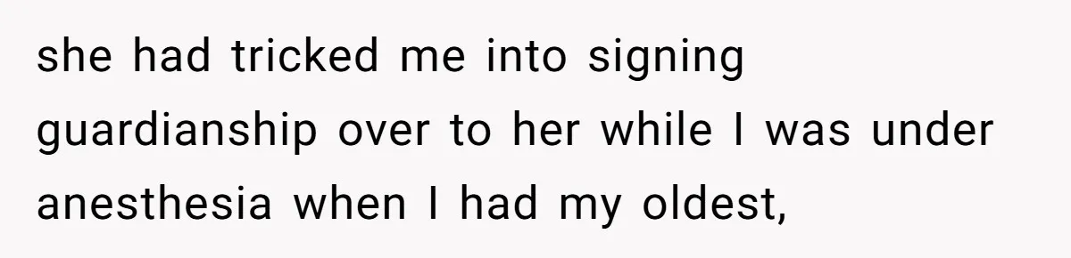 Woman Refuses To Let Her Mother Claim ‘Grandmother’ Title On Social Media she had tricked me into signing guardianship over to her while I was under anesthesia when I had my oldest,