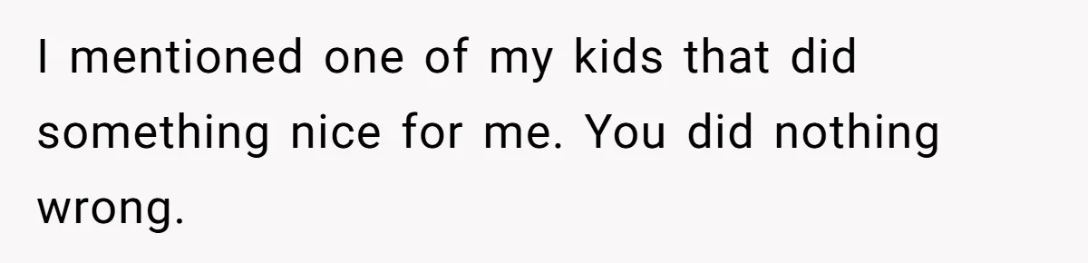 Woman Refuses To Let Her Mother Claim ‘Grandmother’ Title On Social Media I mentioned one of my kids that did something nice for me. You did nothing wrong.