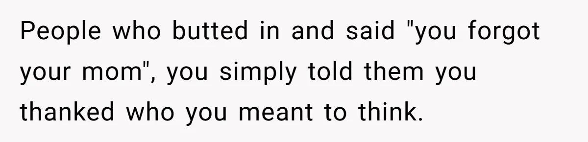 Woman Refuses To Let Her Mother Claim ‘Grandmother’ Title On Social Media People who butted in and said "you forgot your mom", you simply told them you thanked who you meant to think.
