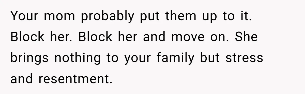 Woman Refuses To Let Her Mother Claim ‘Grandmother’ Title On Social Media Your mom probably put them up to it. Block her. Block her and move on. She brings nothing to your family but stress and resentment.