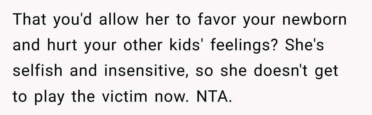 Woman Refuses To Let Her Mother Claim ‘Grandmother’ Title On Social Media That you'd allow her to favor your newborn and hurt your other kids' feelings? She's selfish and insensitive, so she doesn't get to play the victim now. NTA.