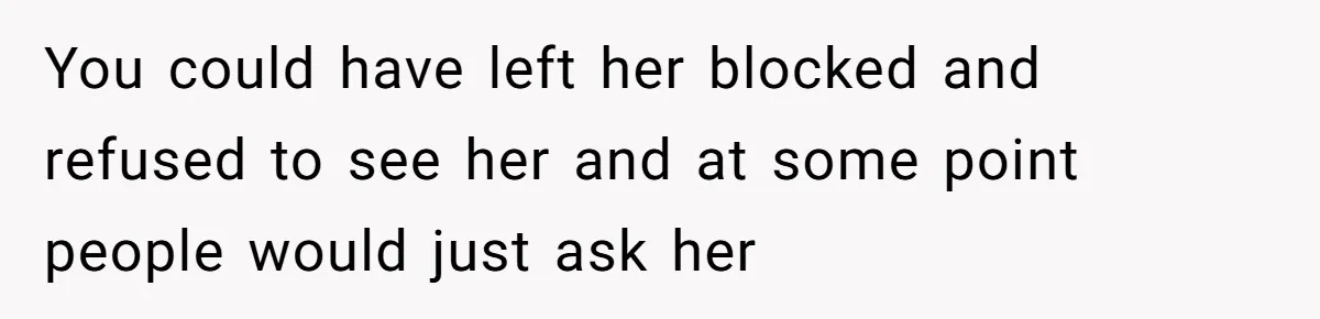 Woman Refuses To Let Her Mother Claim ‘Grandmother’ Title On Social Media You could have left her blocked and refused to see her and at some point people would just ask her