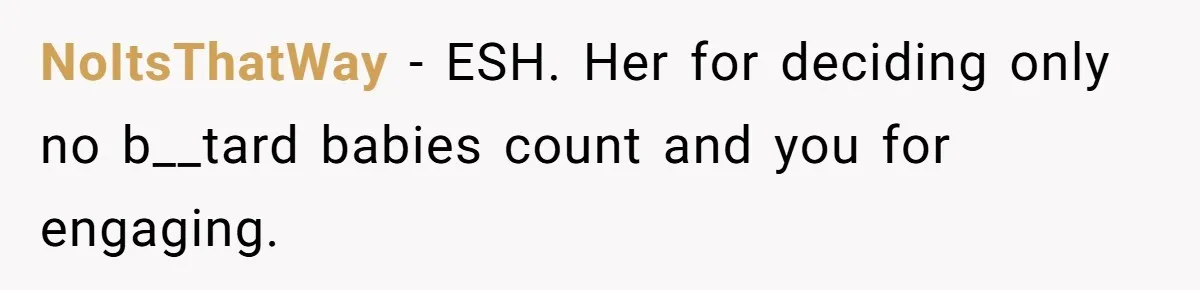 Woman Refuses To Let Her Mother Claim ‘Grandmother’ Title On Social Media NoItsThatWay − ESH. Her for deciding only no b__tard babies count and you for engaging.