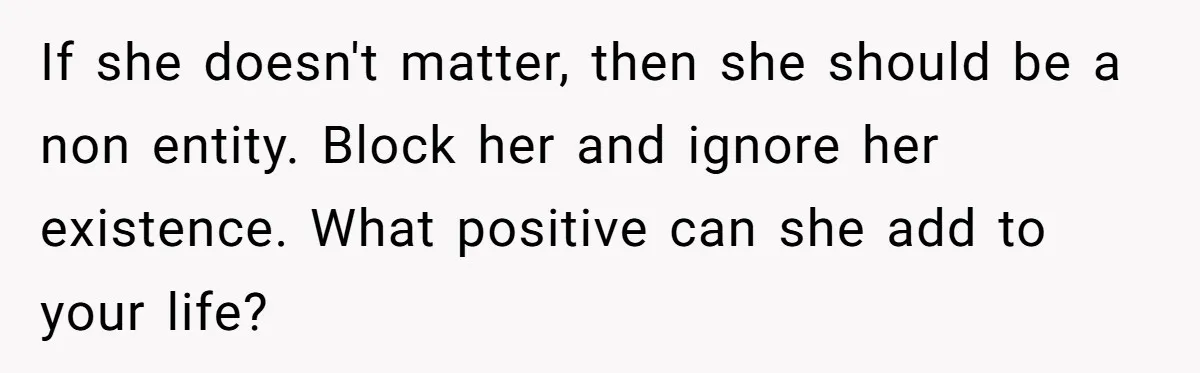 Woman Refuses To Let Her Mother Claim ‘Grandmother’ Title On Social Media If she doesn't matter, then she should be a non entity. Block her and ignore her existence. What positive can she add to your life?