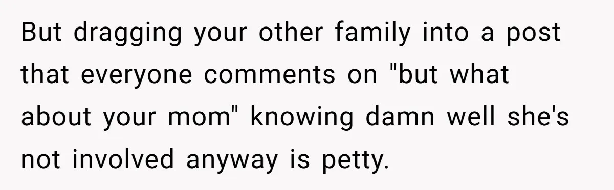 Woman Refuses To Let Her Mother Claim ‘Grandmother’ Title On Social Media But dragging your other family into a post that everyone comments on "but what about your mom" knowing damn well she's not involved anyway is petty.