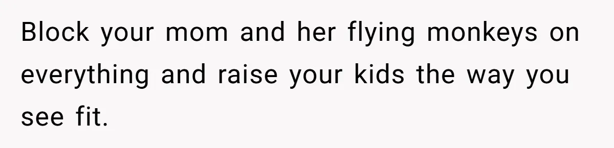 Woman Refuses To Let Her Mother Claim ‘Grandmother’ Title On Social Media Block your mom and her flying monkeys on everything and raise your kids the way you see fit.