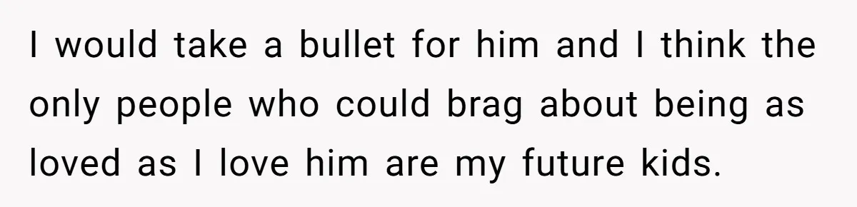 Man Cancels Wedding After Fiancée Makes Shocking Demand About His Brother I would take a bullet for him and I think the only people who could brag about being as loved as I love him are my future kids.
