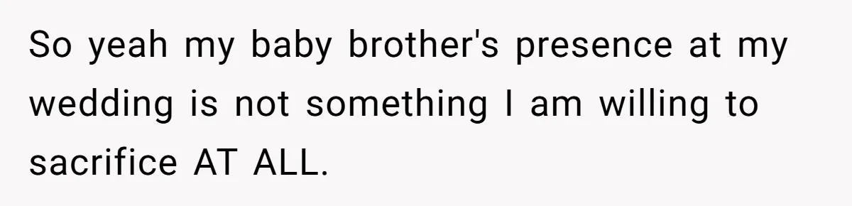 Man Cancels Wedding After Fiancée Makes Shocking Demand About His Brother So yeah my baby brother's presence at my wedding is not something I am willing to sacrifice AT ALL.