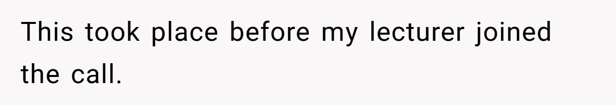 This took place before my lecturer joined the call.