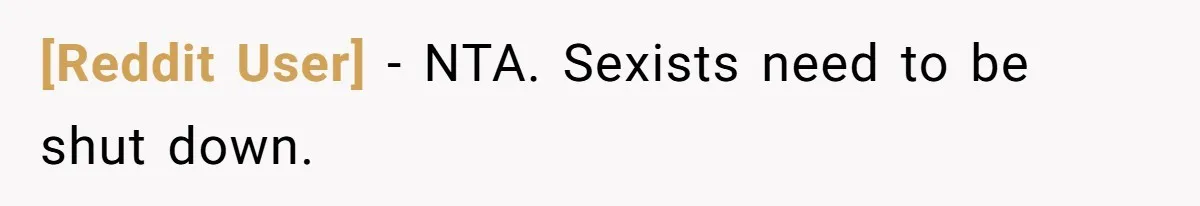[Reddit User] − NTA. Sexists need to be shut down.