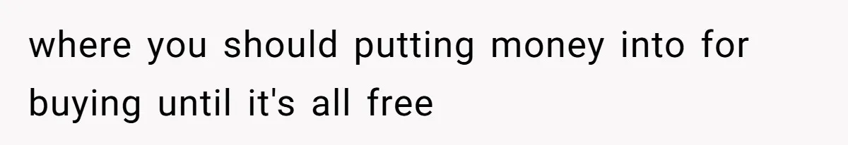 where you should putting money into for buying until it's all free