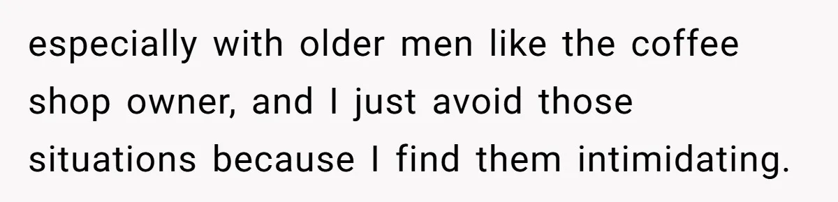 Customer Refuses Coffee That’s Not What She Ordered, Is She Out Of Line? especially with older men like the coffee shop owner, and I just avoid those situations because I find them intimidating.