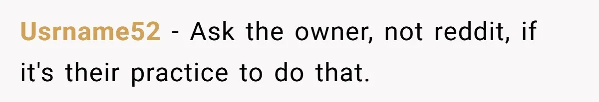 Customer Refuses Coffee That’s Not What She Ordered, Is She Out Of Line? Usrname52 − Ask the owner, not reddit, if it's their practice to do that.