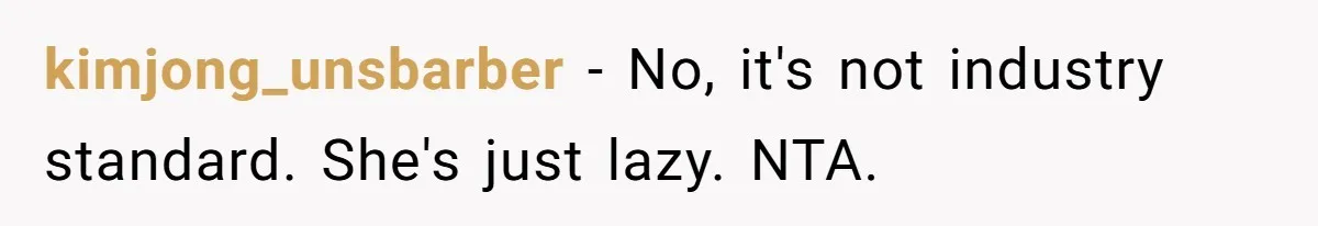 Customer Refuses Coffee That’s Not What She Ordered, Is She Out Of Line? kimjong_unsbarber − No, it's not industry standard. She's just lazy. NTA.
