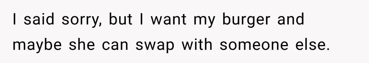 Woman Was Eating Peacefully, Then Entitled Cousin Wants To Swap Dishes With Pregnancy Excuse I said sorry, but I want my burger and maybe she can swap with someone else.