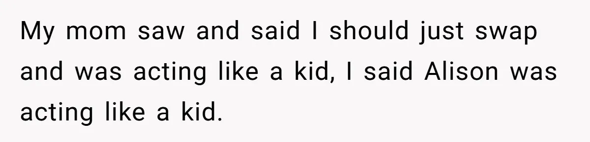 Woman Was Eating Peacefully, Then Entitled Cousin Wants To Swap Dishes With Pregnancy Excuse My mom saw and said I should just swap and was acting like a kid, I said Alison was acting like a kid.