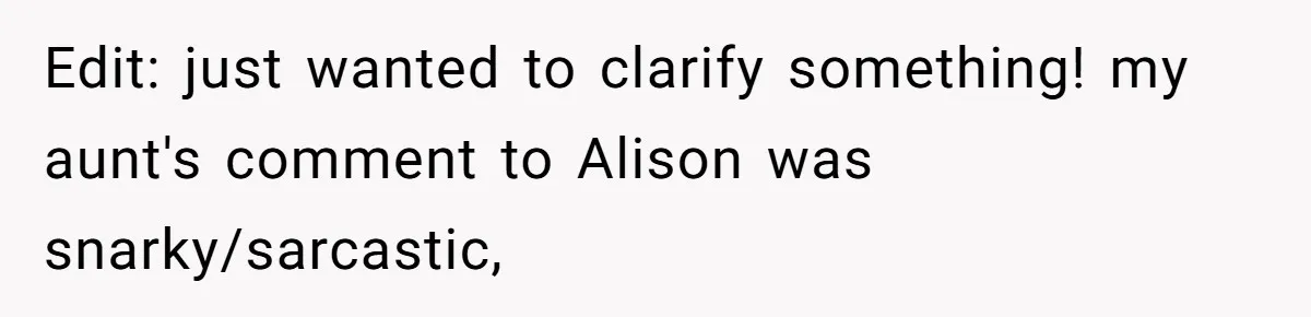 Woman Was Eating Peacefully, Then Entitled Cousin Wants To Swap Dishes With Pregnancy Excuse Edit: just wanted to clarify something! my aunt's comment to Alison was snarky/sarcastic,