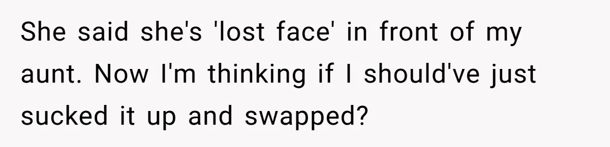 Woman Was Eating Peacefully, Then Entitled Cousin Wants To Swap Dishes With Pregnancy Excuse She said she's 'lost face' in front of my aunt. Now I'm thinking if I should've just sucked it up and swapped?