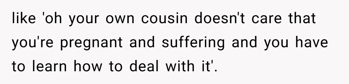 Woman Was Eating Peacefully, Then Entitled Cousin Wants To Swap Dishes With Pregnancy Excuse like 'oh your own cousin doesn't care that you're pregnant and suffering and you have to learn how to deal with it'.