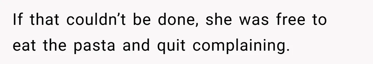 Woman Was Eating Peacefully, Then Entitled Cousin Wants To Swap Dishes With Pregnancy Excuse If that couldn’t be done, she was free to eat the pasta and quit complaining.