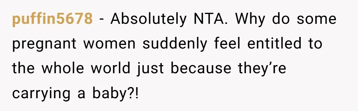 Woman Was Eating Peacefully, Then Entitled Cousin Wants To Swap Dishes With Pregnancy Excuse puffin5678 − Absolutely NTA. Why do some pregnant women suddenly feel entitled to the whole world just because they’re carrying a baby?!