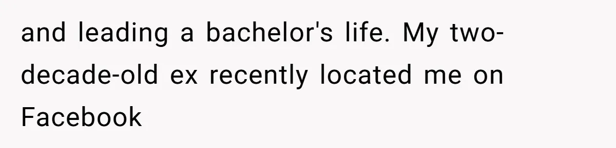 Man Refuses to Meet 20-Year-Old Daughter After Ex-Girlfriend Reappears With a Shocking Revelation and leading a bachelor's life. My two-decade-old ex recently located me on Facebook
