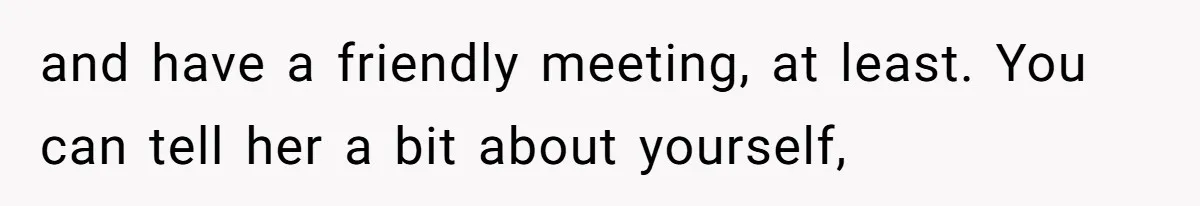 Man Refuses to Meet 20-Year-Old Daughter After Ex-Girlfriend Reappears With a Shocking Revelation and have a friendly meeting, at least. You can tell her a bit about yourself,