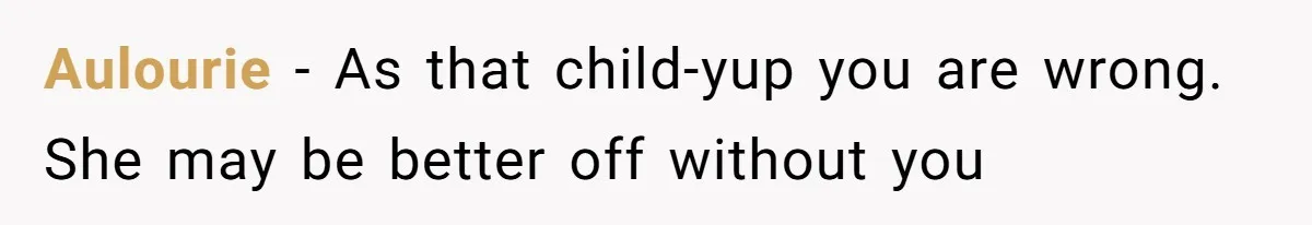 Man Refuses to Meet 20-Year-Old Daughter After Ex-Girlfriend Reappears With a Shocking Revelation Aulourie − As that child-yup you are wrong. She may be better off without you